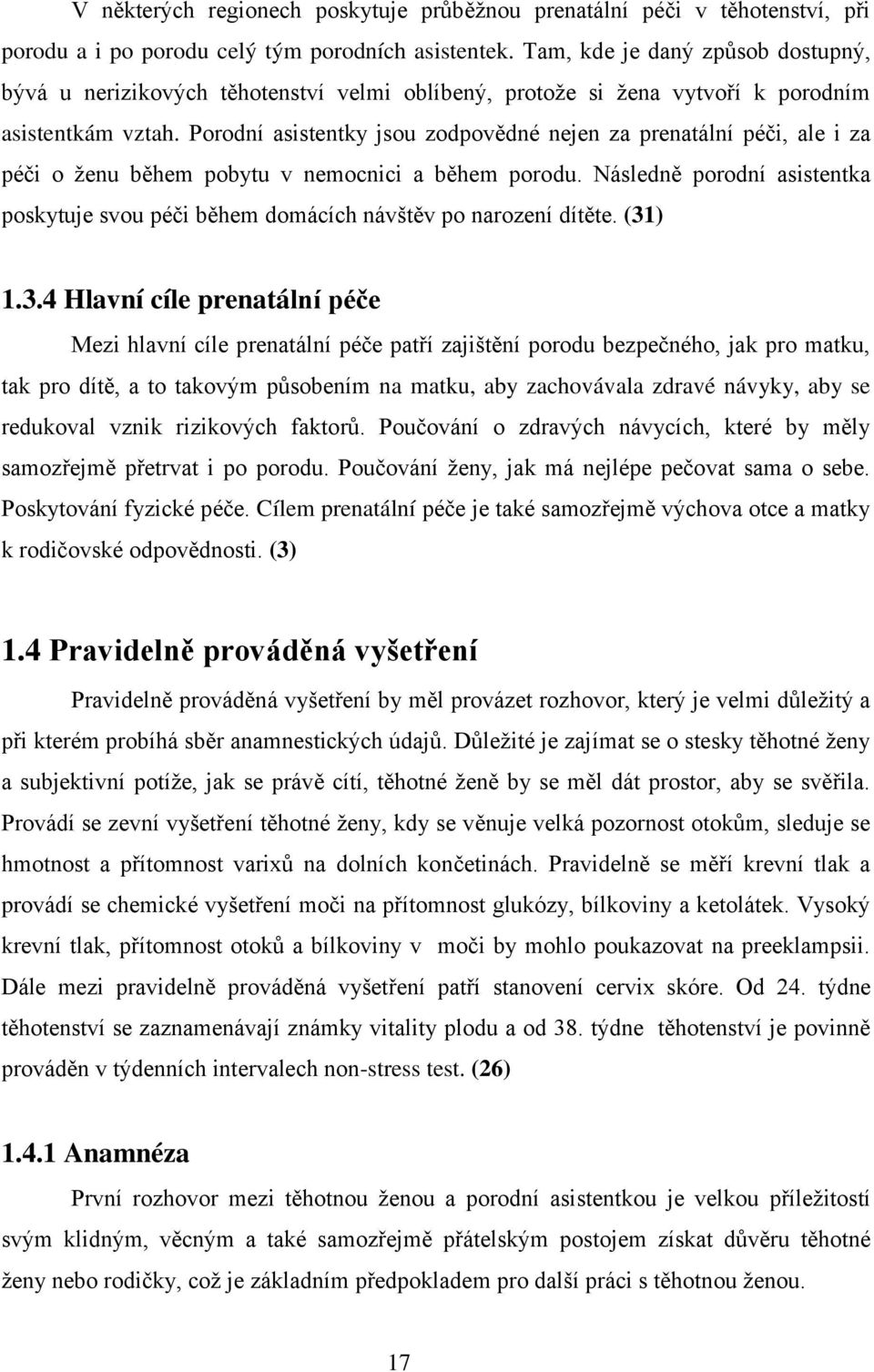 Porodní asistentky jsou zodpovědné nejen za prenatální péči, ale i za péči o ţenu během pobytu v nemocnici a během porodu.