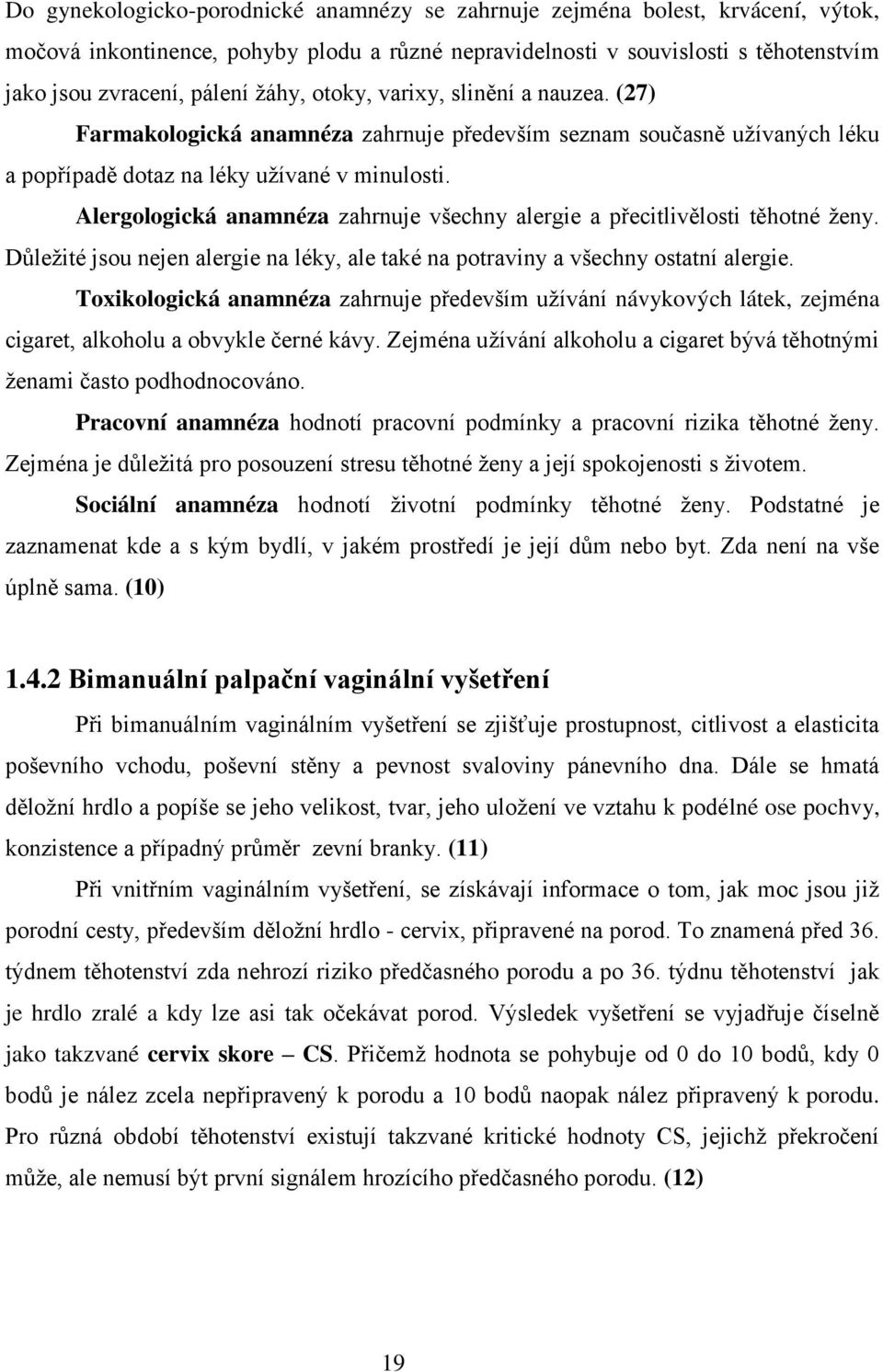 Alergologická anamnéza zahrnuje všechny alergie a přecitlivělosti těhotné ţeny. Důleţité jsou nejen alergie na léky, ale také na potraviny a všechny ostatní alergie.