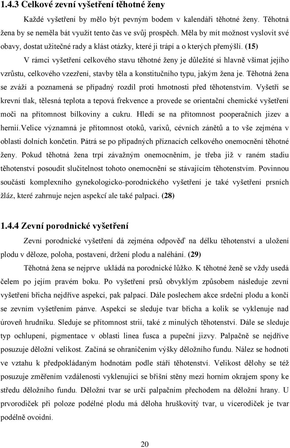 (15) V rámci vyšetření celkového stavu těhotné ţeny je důleţité si hlavně všímat jejího vzrůstu, celkového vzezření, stavby těla a konstitučního typu, jakým ţena je.