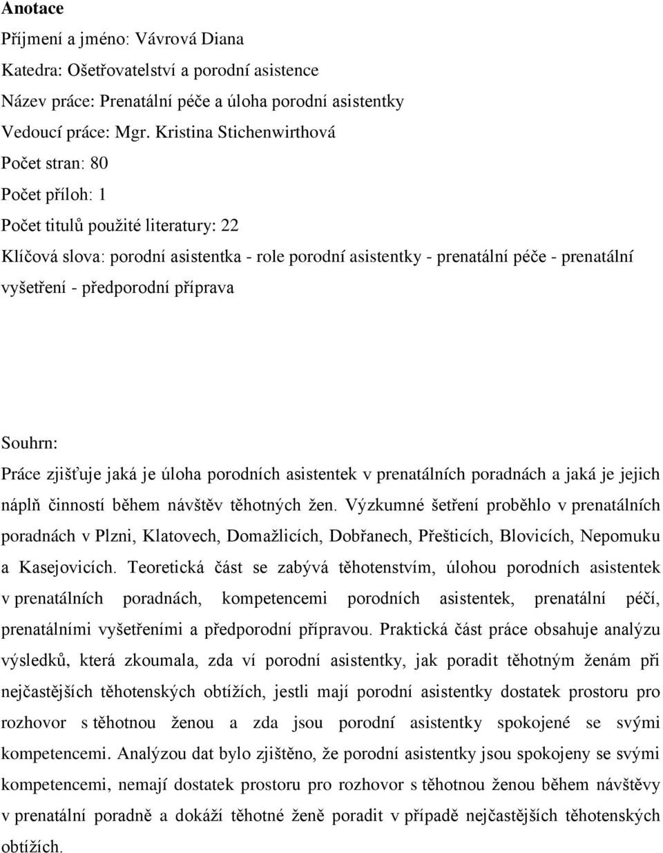 předporodní příprava Souhrn: Práce zjišťuje jaká je úloha porodních asistentek v prenatálních poradnách a jaká je jejich náplň činností během návštěv těhotných ţen.