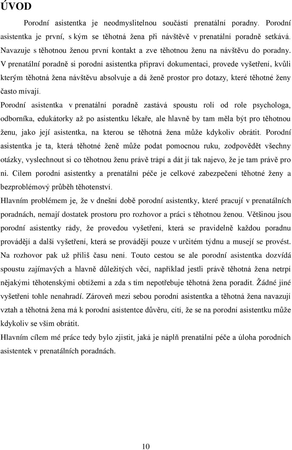 V prenatální poradně si porodní asistentka připraví dokumentaci, provede vyšetření, kvůli kterým těhotná ţena návštěvu absolvuje a dá ţeně prostor pro dotazy, které těhotné ţeny často mívají.