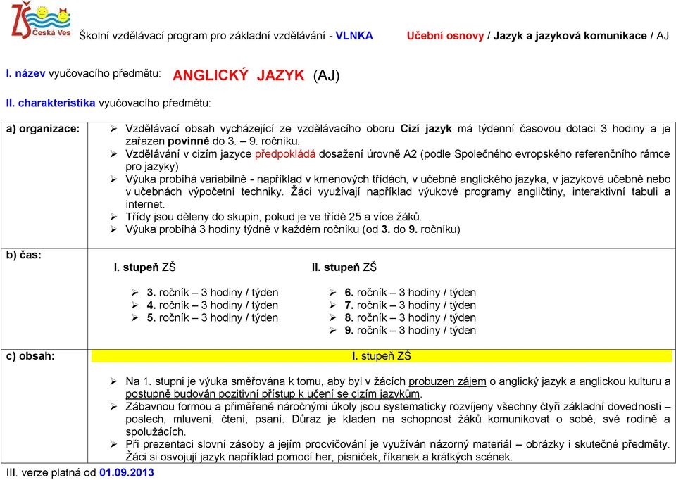 Vzdělávání v cizím jazyce předpokládá dosažení úrovně A2 (podle Společného evropského referenčního rámce pro jazyky) Výuka probíhá variabilně - například v kmenových třídách, v učebně anglického