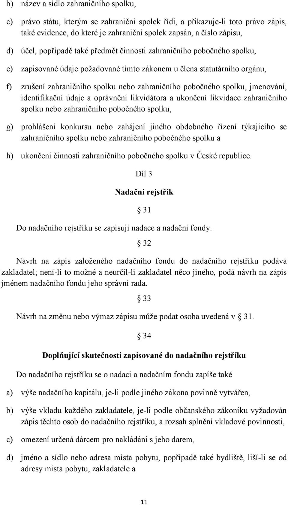 spolku, jmenování, identifikační údaje a oprávnění likvidátora a ukončení likvidace zahraničního spolku nebo zahraničního pobočného spolku, g) prohlášení konkursu nebo zahájení jiného obdobného