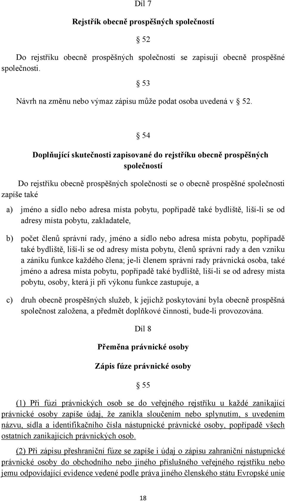 54 Doplňující skutečnosti zapisované do rejstříku obecně prospěšných společností Do rejstříku obecně prospěšných společností se o obecně prospěšné společnosti zapíše také a) jméno a sídlo nebo adresa