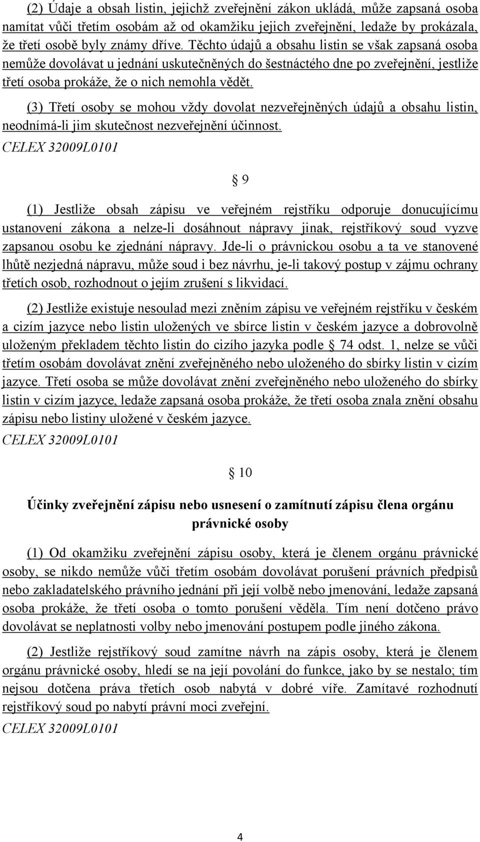 (3) Třetí osoby se mohou vždy dovolat nezveřejněných údajů a obsahu listin, neodnímá-li jim skutečnost nezveřejnění účinnost.