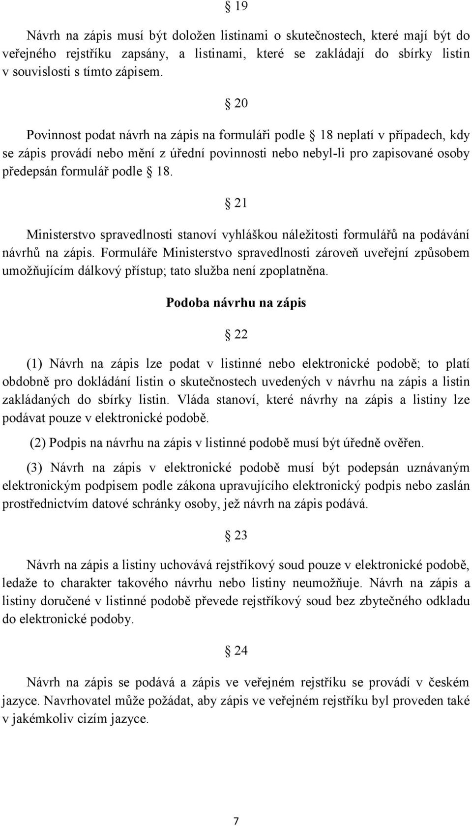 21 Ministerstvo spravedlnosti stanoví vyhláškou náležitosti formulářů na podávání návrhů na zápis.