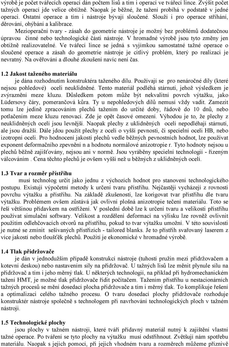 Mezioperační tvary - zásah do geometrie nástroje je možný bez problémů dodatečnou úpravou činné nebo technologické části nástroje. V hromadné výrobě jsou tyto změny jen obtížně realizovatelné.