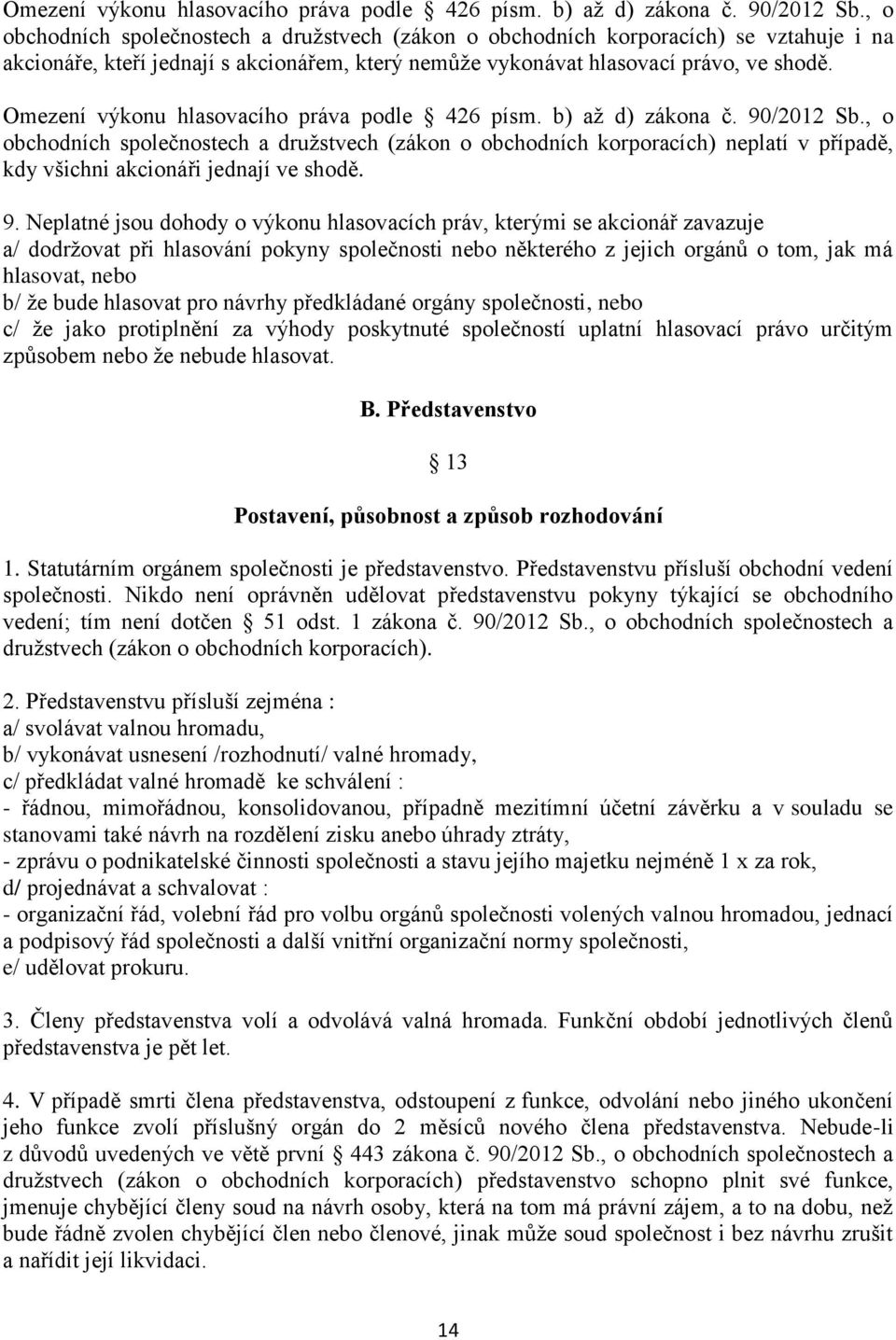 , o obchodních společnostech a družstvech (zákon o obchodních korporacích) neplatí v případě, kdy všichni akcionáři jednají ve shodě. 9.