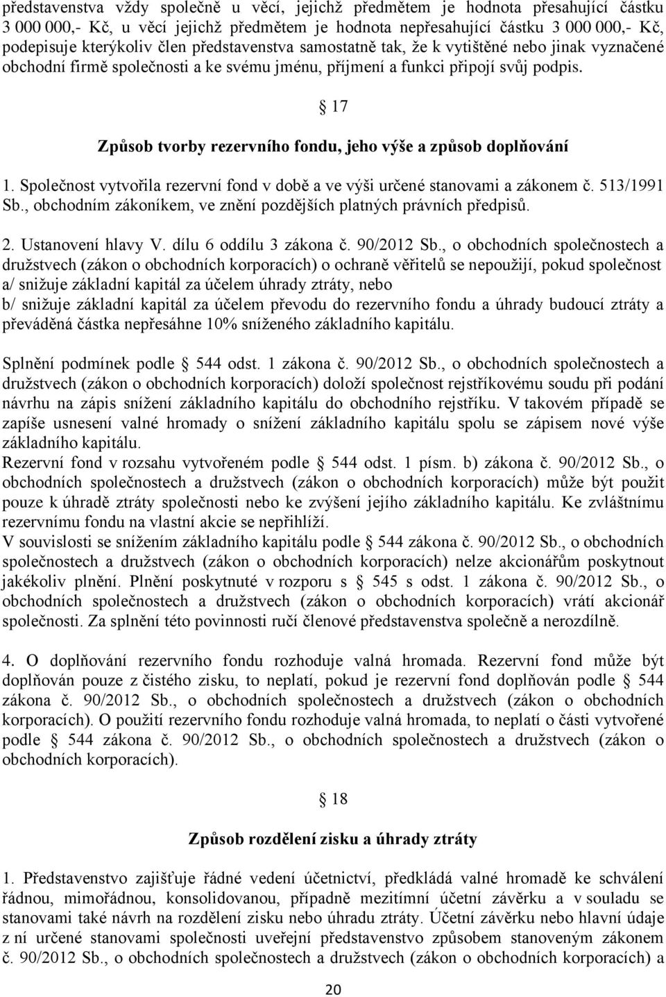 17 Způsob tvorby rezervního fondu, jeho výše a způsob doplňování 1. Společnost vytvořila rezervní fond v době a ve výši určené stanovami a zákonem č. 513/1991 Sb.