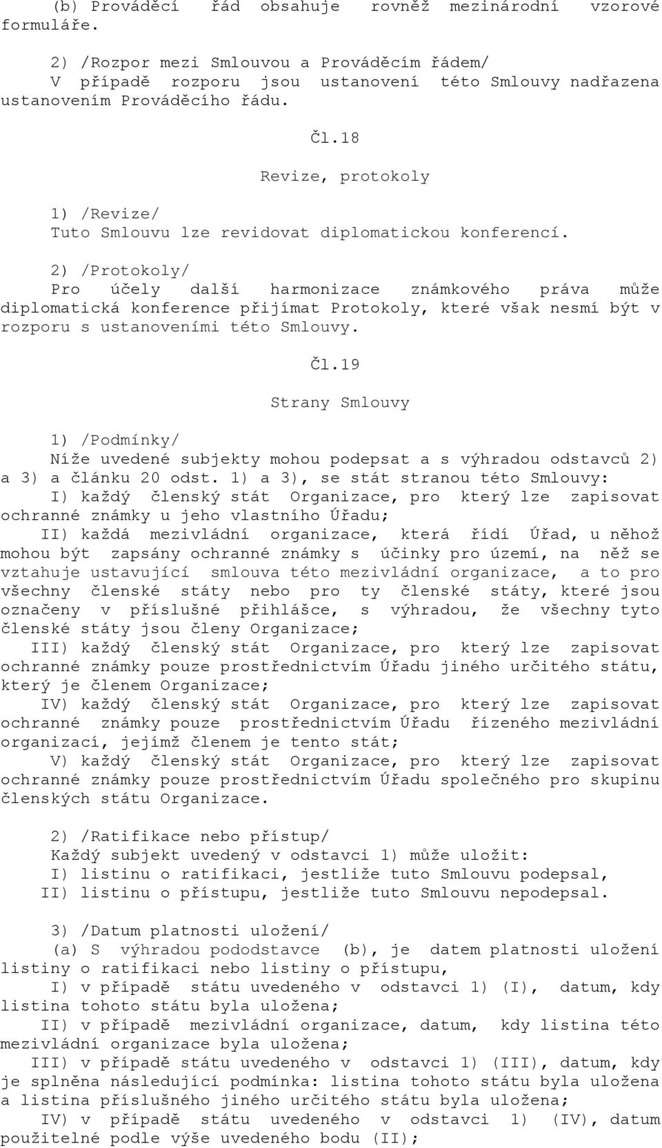 2) /Protokoly/ Pro účely další harmonizace známkového práva může diplomatická konference přijímat Protokoly, které však nesmí být v rozporu s ustanoveními této Smlouvy. Čl.