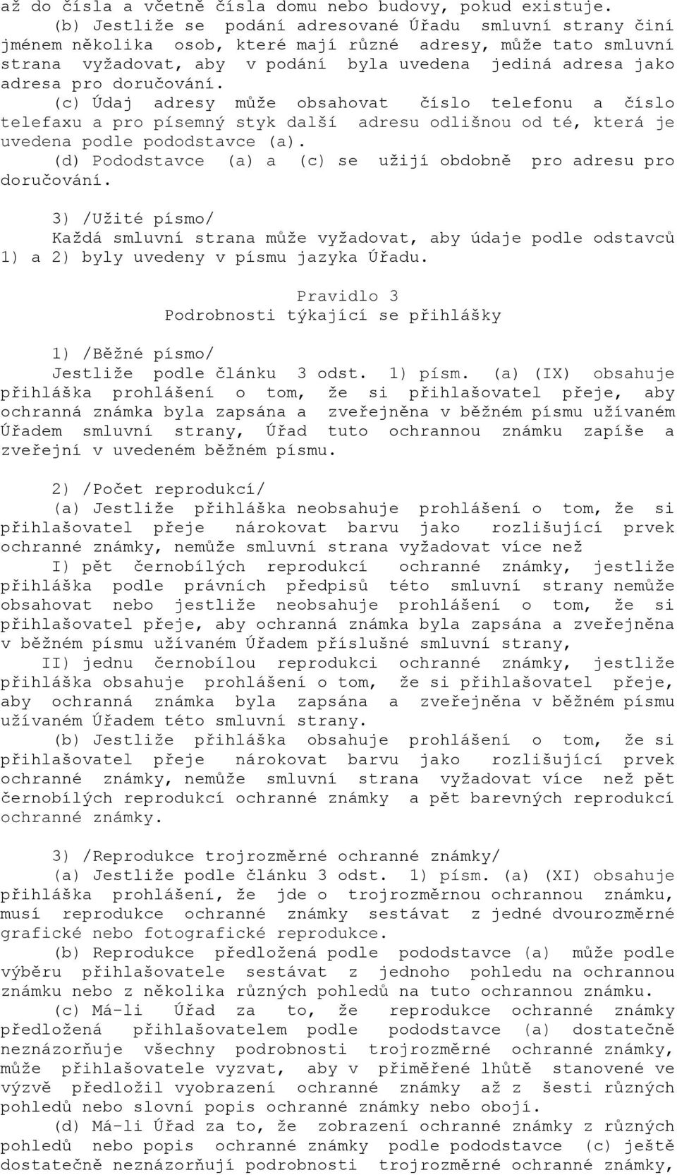 doručování. (c) Údaj adresy může obsahovat číslo telefonu a číslo telefaxu a pro písemný styk další adresu odlišnou od té, která je uvedena podle pododstavce (a).
