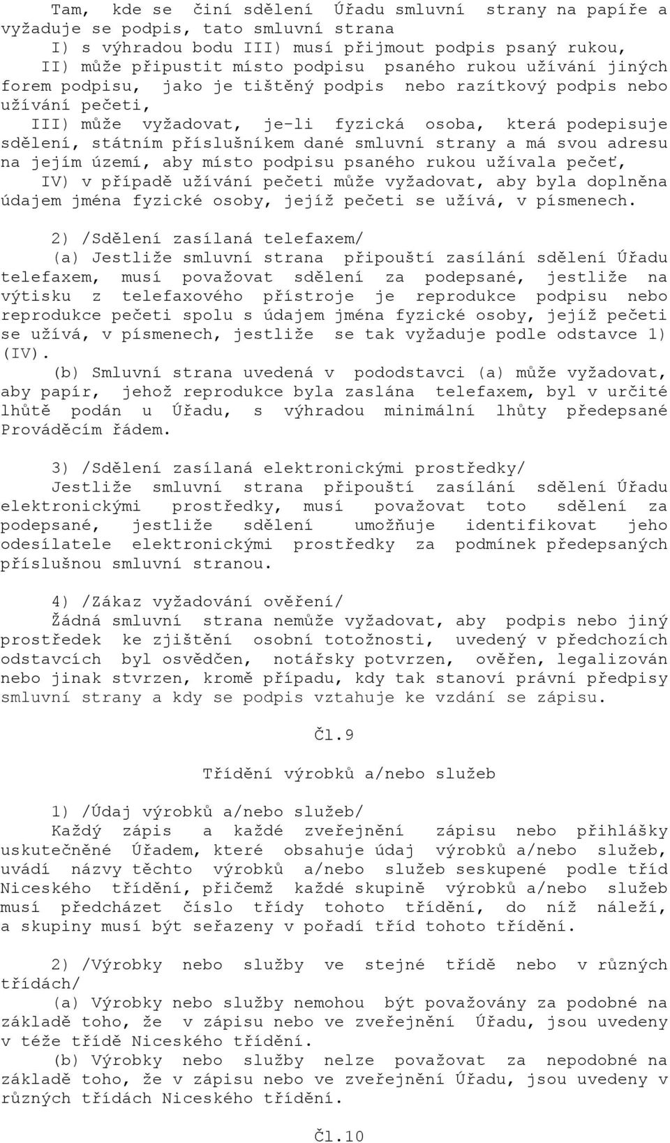 smluvní strany a má svou adresu na jejím území, aby místo podpisu psaného rukou užívala pečeť, IV) v případě užívání pečeti může vyžadovat, aby byla doplněna údajem jména fyzické osoby, jejíž pečeti