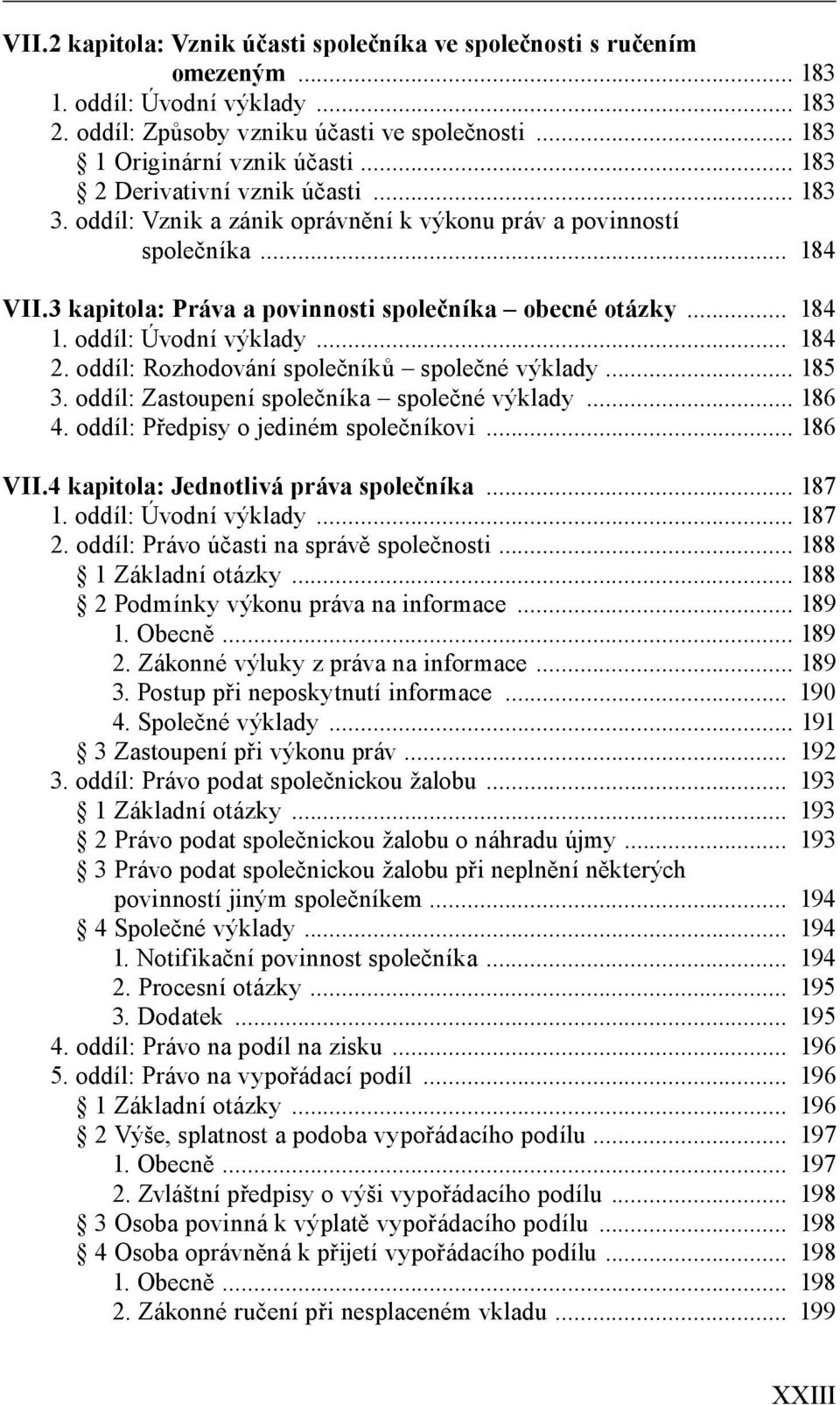 oddíl: Úvodní výklady... 184 2. oddíl: Rozhodování společníků společné výklady... 185 3. oddíl: Zastoupení společníka společné výklady... 186 4. oddíl: Předpisy o jediném společníkovi... 186 VII.