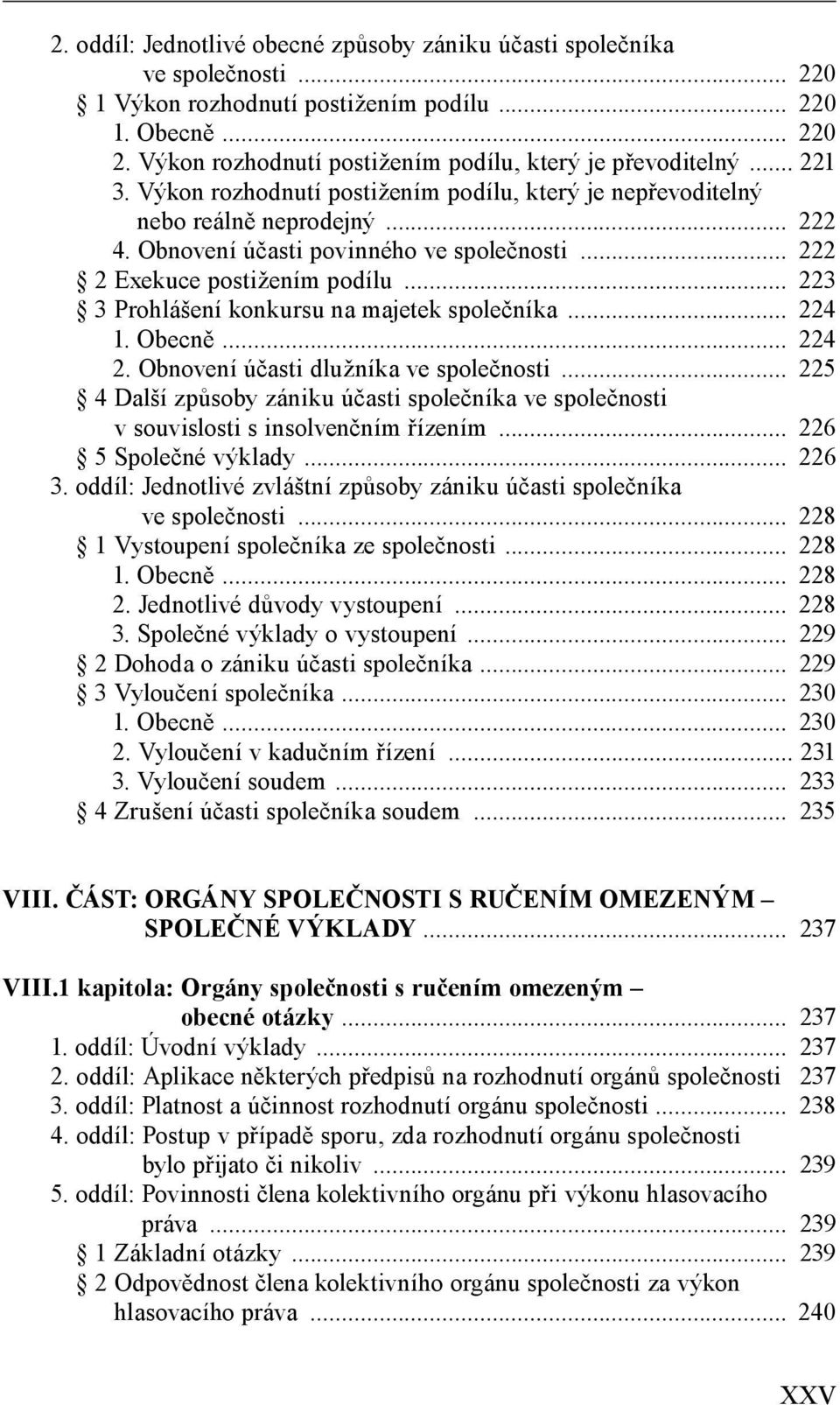 Obnovení účasti povinného ve společnosti... 222 2 Exekuce postižením podílu... 223 3 Prohlášení konkursu na majetek společníka... 224 1. Obecně... 224 2. Obnovení účasti dlužníka ve společnosti.