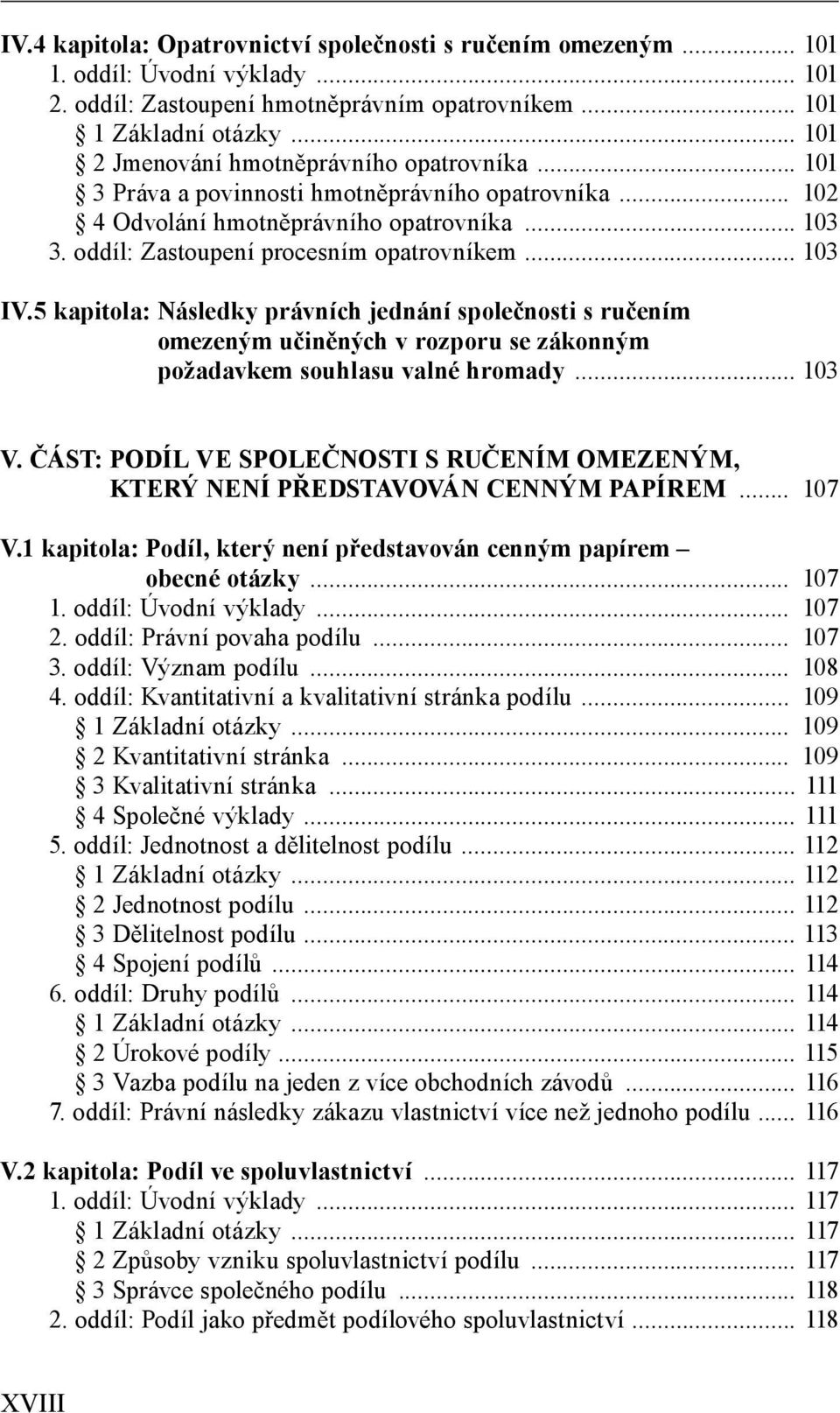 .. 103 IV.5 kapitola: Následky právních jednání společnosti s ručením omezeným učiněných v rozporu se zákonným požadavkem souhlasu valné hromady... 103 V.