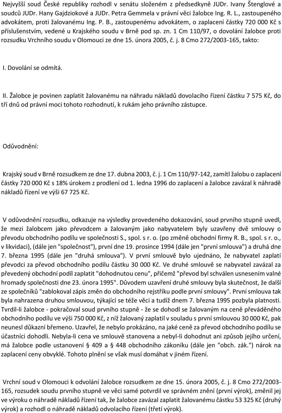 1 Cm 110/97, o dovolání žalobce proti rozsudku Vrchního soudu v Olomouci ze dne 15. února 2005, č. j. 8 Cmo 272/2003-165, takto: I. Dovolání se odmítá. II.