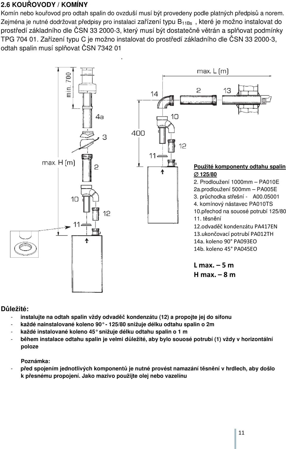 704 01. Zařízení typu C je možno instalovat do prostředí základního dle ČSN 33 2000-3, odtah spalin musí splňovat ČSN 7342 01. Použité komponenty odtahu spalin 125/80 2. Prodloužení 1000mm PA010E 2a.
