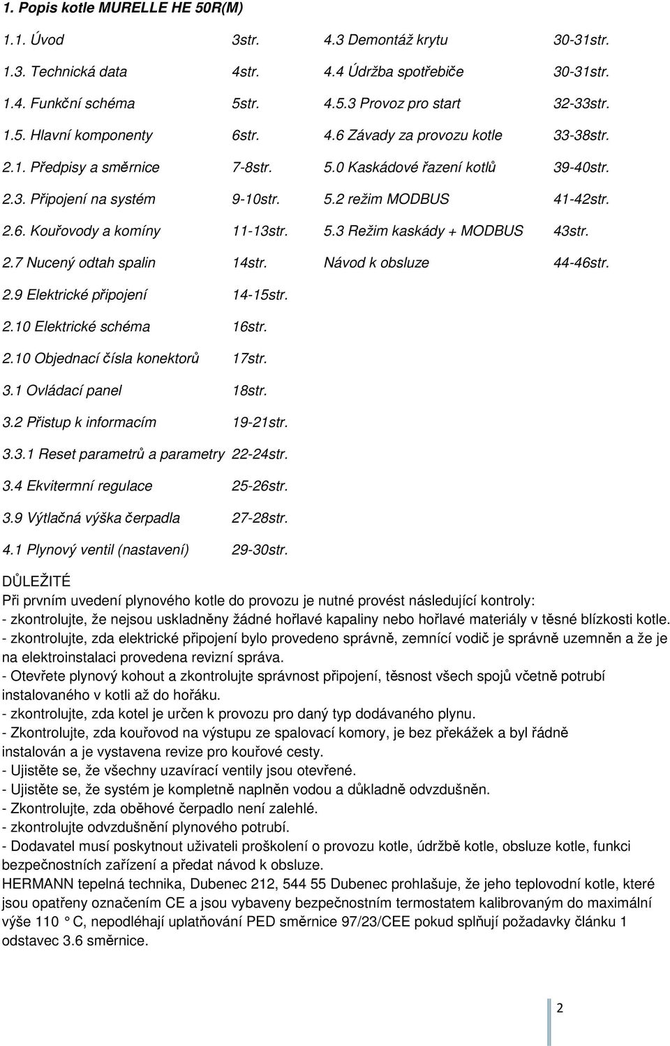 5.3 Režim kaskády + MODBUS 43str. 2.7 Nucený odtah spalin 14str. Návod k obsluze 44-46str. 2.9 Elektrické připojení 14-15str. 2.10 Elektrické schéma 16str. 2.10 Objednací čísla konektorů 17str. 3.