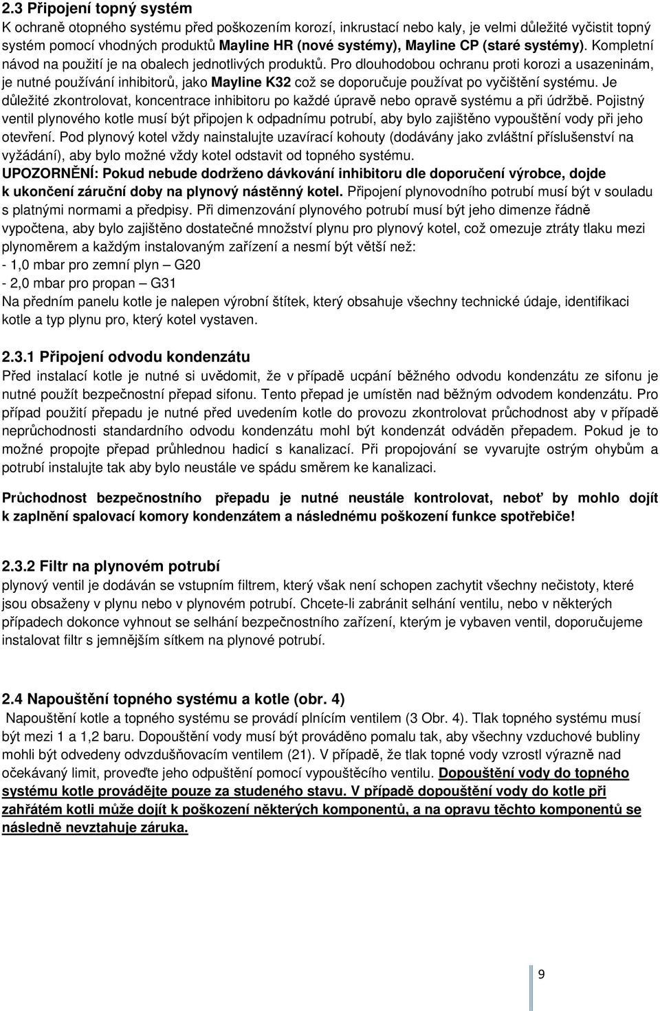 Pro dlouhodobou ochranu proti korozi a usazeninám, je nutné používání inhibitorů, jako Mayline K32 což se doporučuje používat po vyčištění systému.