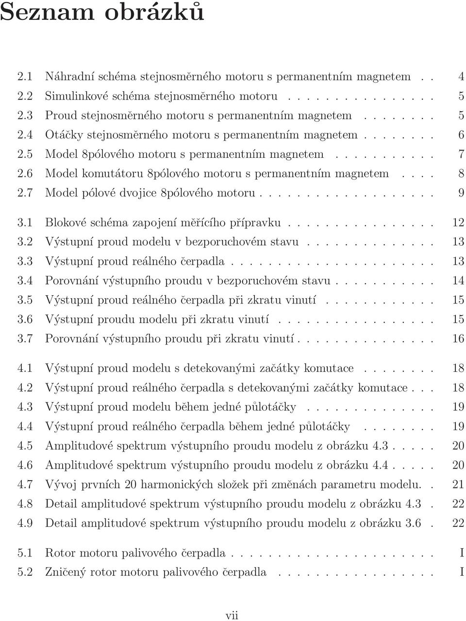 ... 8 2.7 Model pólovédvojice8pólovéhomotoru................... 9 3.1 Blokové schéma zapojeníměřícího přípravku................ 12 3.2 Výstupní proud modelu v bezporuchovémstavu.............. 13 3.