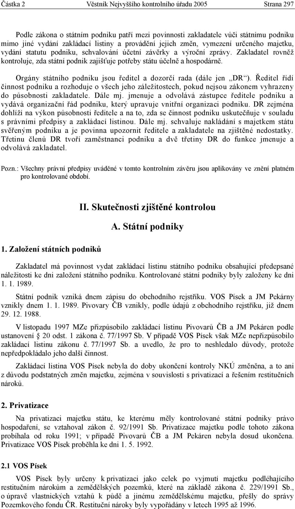 Zakladatel rovněž kontroluje, zda státní podnik zajišťuje potřeby státu účelně a hospodárně. Orgány státního podniku jsou ředitel a dozorčí rada (dále jen DR ).