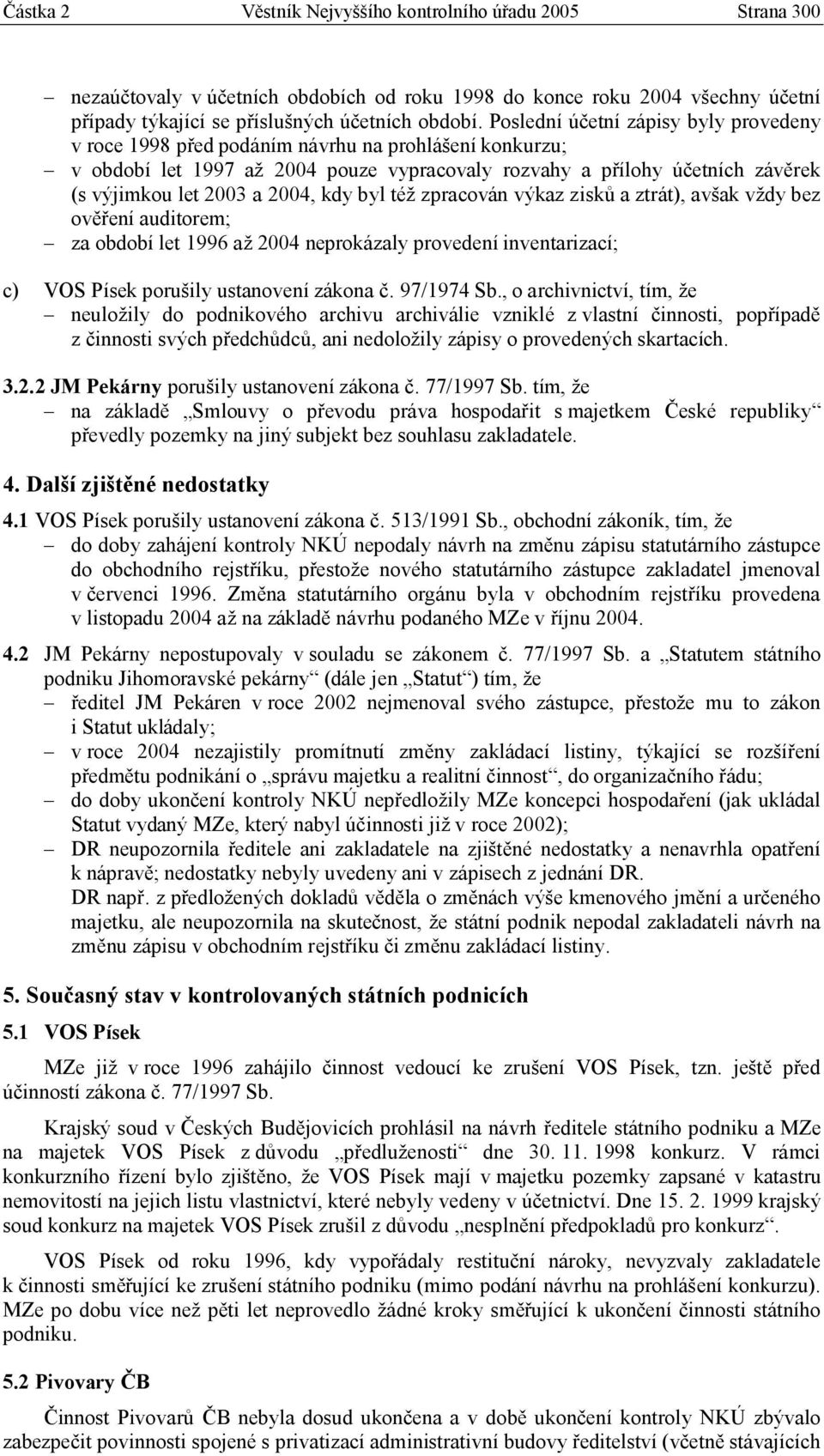 2004, kdy byl též zpracován výkaz zisků a ztrát), avšak vždy bez ověření auditorem; za období let 1996 až 2004 neprokázaly provedení inventarizací; c) VOS Písek porušily ustanovení zákona č.