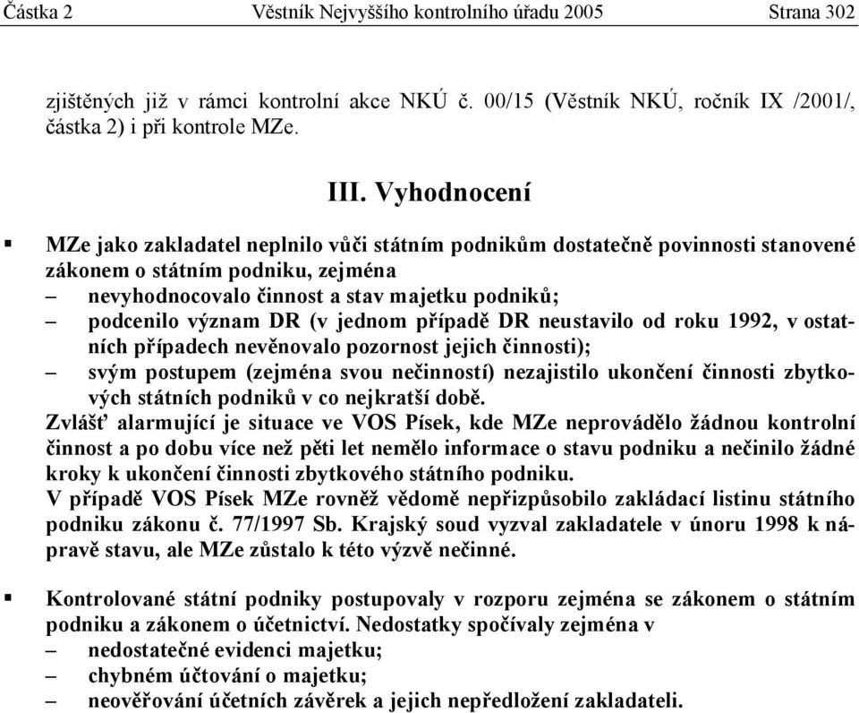 (v jednom případě DR neustavilo od roku 1992, v ostatních případech nevěnovalo pozornost jejich činnosti); svým postupem (zejména svou nečinností) nezajistilo ukončení činnosti zbytkových státních