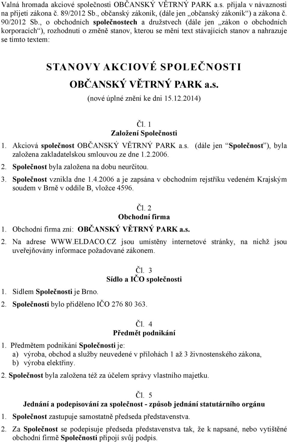 SPOLEČNOSTI OBČANSKÝ VĚTRNÝ PARK a.s. (nové úplné znění ke dni 15.12.2014) Čl. 1 Založení Společnosti 1. Akciová společnost OBČANSKÝ VĚTRNÝ PARK a.s. (dále jen Společnost ), byla založena zakladatelskou smlouvou ze dne 1.