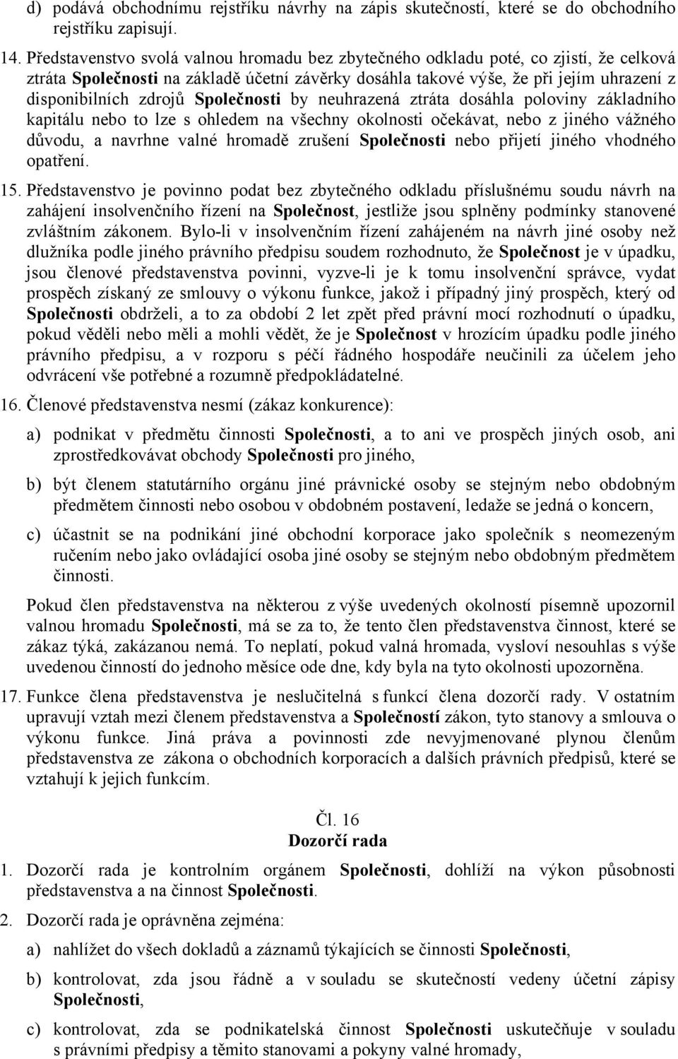 Společnosti by neuhrazená ztráta dosáhla poloviny základního kapitálu nebo to lze s ohledem na všechny okolnosti očekávat, nebo z jiného vážného důvodu, a navrhne valné hromadě zrušení Společnosti