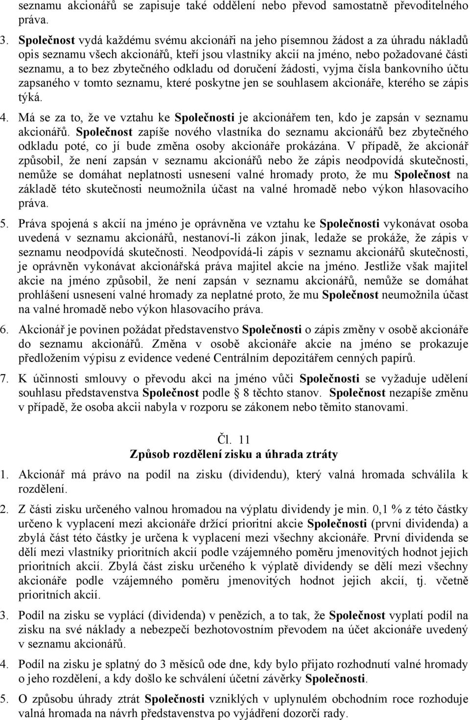 zbytečného odkladu od doručení žádosti, vyjma čísla bankovního účtu zapsaného v tomto seznamu, které poskytne jen se souhlasem akcionáře, kterého se zápis týká. 4.