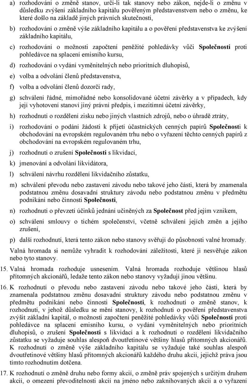 Společnosti proti pohledávce na splacení emisního kursu, d) rozhodování o vydání vyměnitelných nebo prioritních dluhopisů, e) volba a odvolání členů představenstva, f) volba a odvolání členů dozorčí