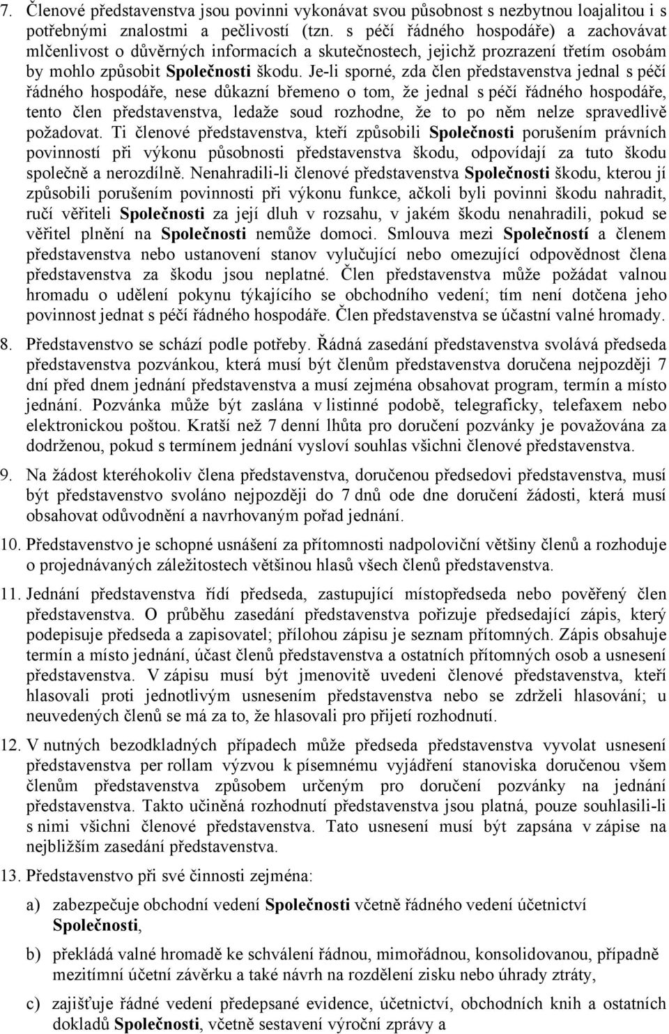 Je-li sporné, zda člen představenstva jednal s péčí řádného hospodáře, nese důkazní břemeno o tom, že jednal s péčí řádného hospodáře, tento člen představenstva, ledaže soud rozhodne, že to po něm