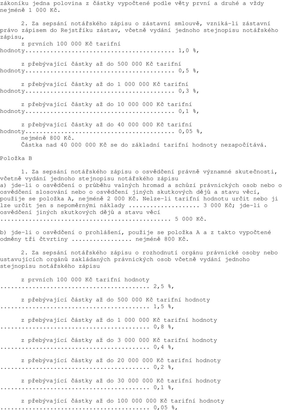 .. 1,0 %, z přebývající částky až do 500 000 Kč tarifní hodnoty... 0,5 %, z přebývající částky až do 1 000 000 Kč tarifní hodnoty... 0,3 %, z přebývající částky až do 10 000 000 Kč tarifní hodnoty.