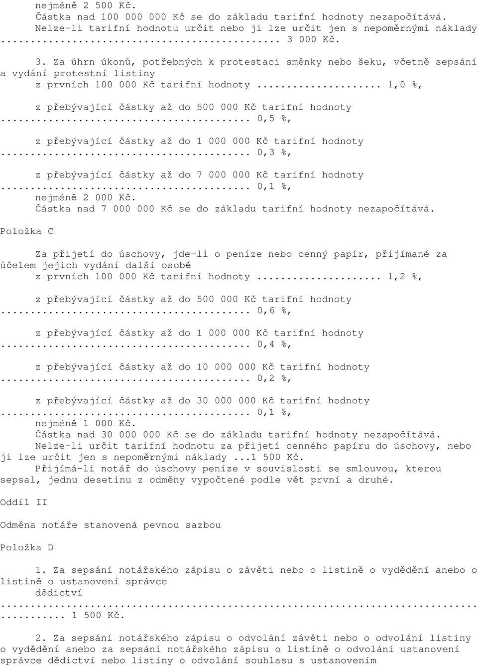 .. 1,0 %, z přebývající částky až do 500 000 Kč tarifní hodnoty... 0,5 %, z přebývající částky až do 1 000 000 Kč tarifní hodnoty... 0,3 %, z přebývající částky až do 7 000 000 Kč tarifní hodnoty.