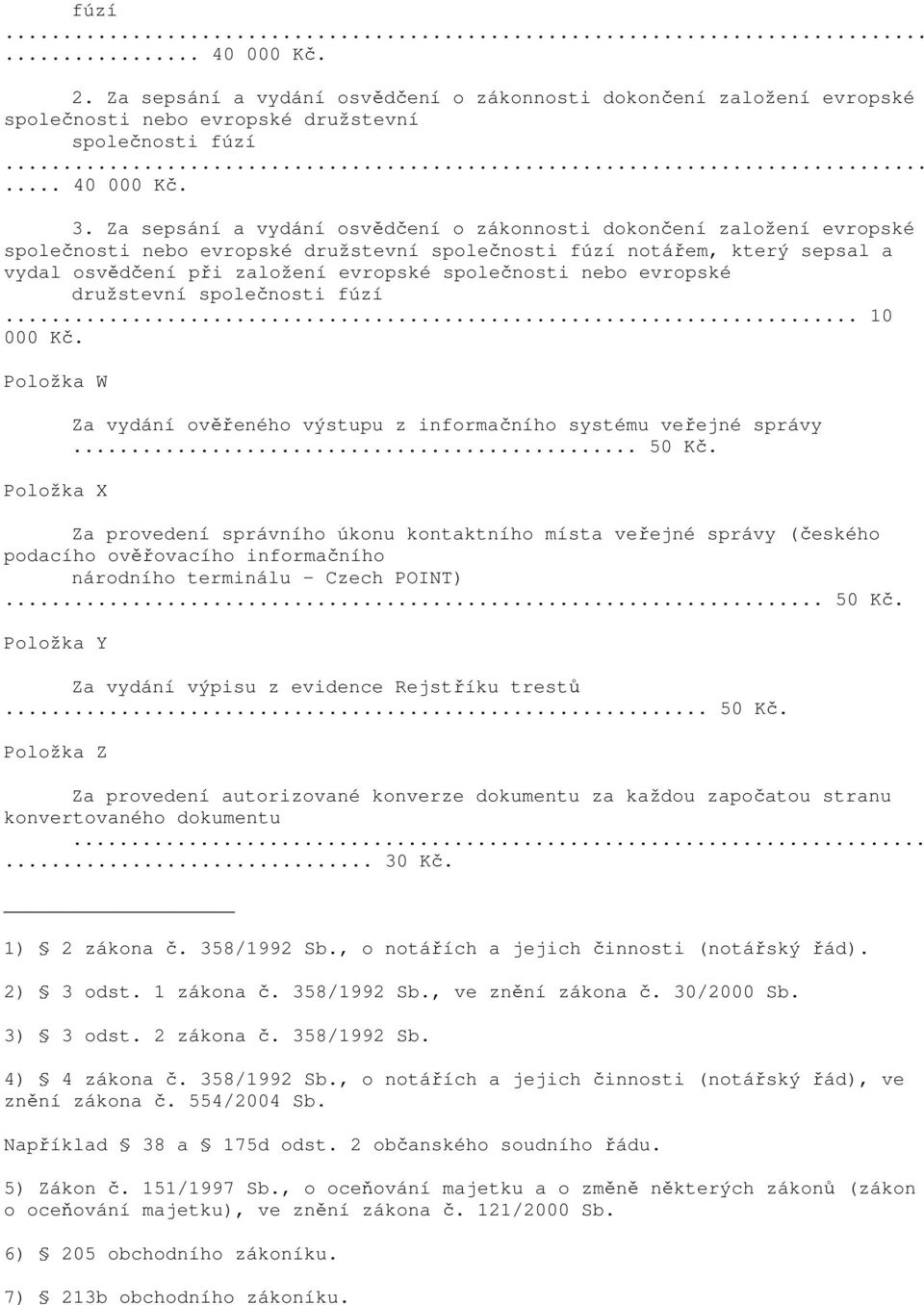 nebo evropské družstevní společnosti fúzí... 10 000 Kč. Položka W Položka X Za vydání ověřeného výstupu z informačního systému veřejné správy... 50 Kč.