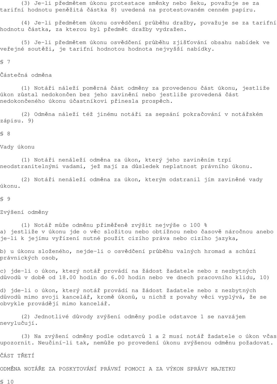 (5) Je-li předmětem úkonu osvědčení průběhu zjišťování obsahu nabídek ve veřejné soutěži, je tarifní hodnotou hodnota nejvyšší nabídky.