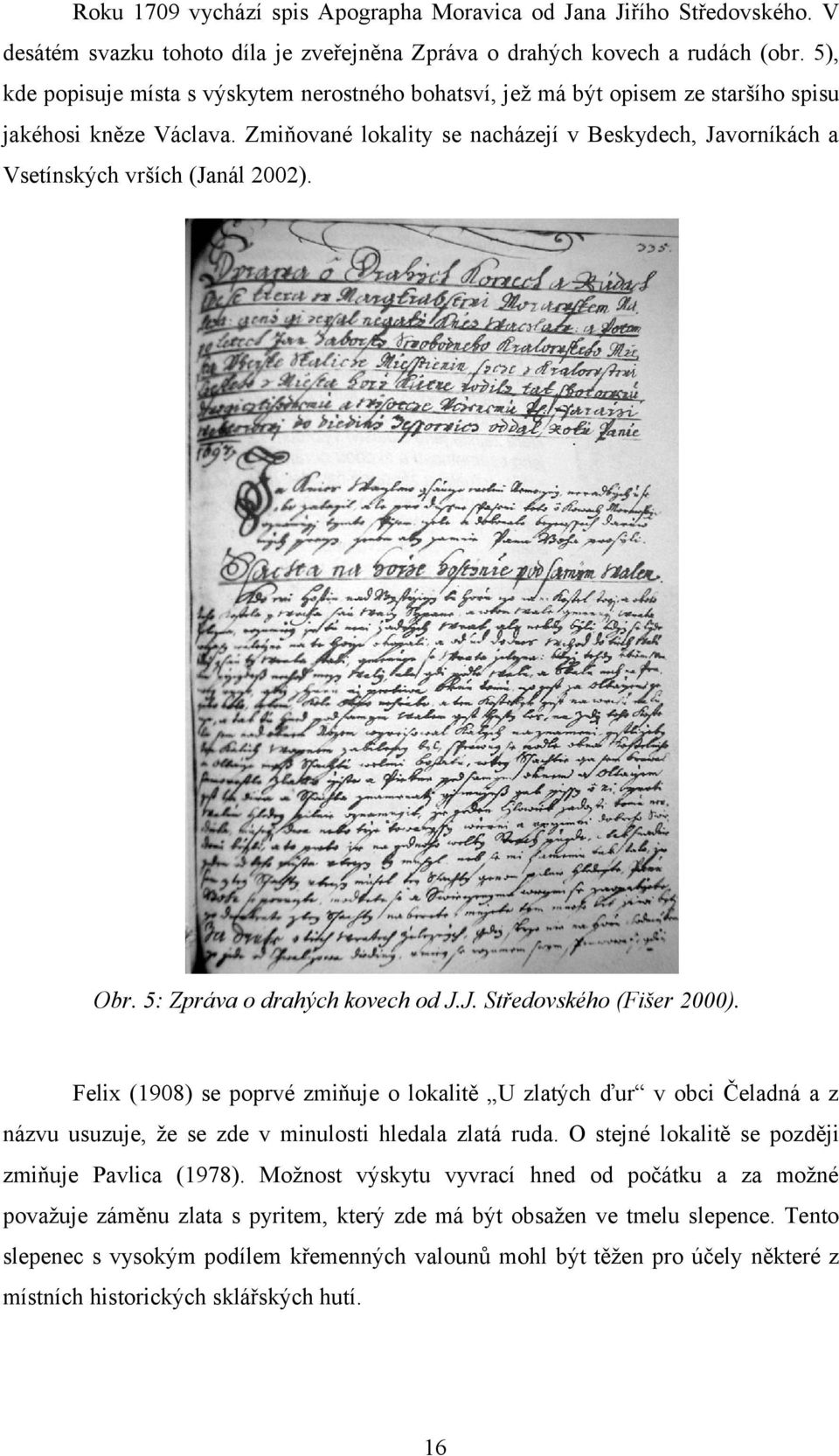 Zmiňované lokality se nacházejí v Beskydech, Javorníkách a Vsetínských vrších (Janál 22). Obr. 5: Zpráva o drahých kovech od J.J. Středovského (Fišer 2).