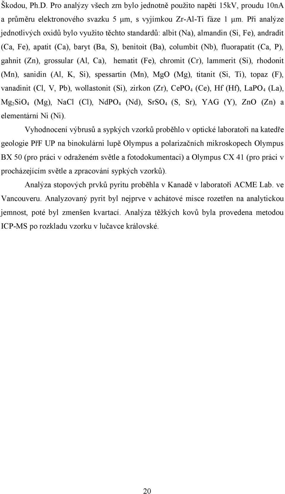 (Zn), grossular (Al, Ca), hematit (Fe), chromit (Cr), lammerit (Si), rhodonit (Mn), sanidin (Al, K, Si), spessartin (Mn), MgO (Mg), titanit (Si, Ti), topaz (F), vanadinit (Cl, V, Pb), wollastonit