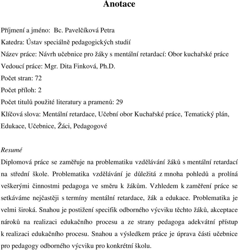 Žáci, Pedagogové Resumé Diplomová práce se zaměřuje na problematiku vzdělávání žáků s mentální retardací na střední škole.