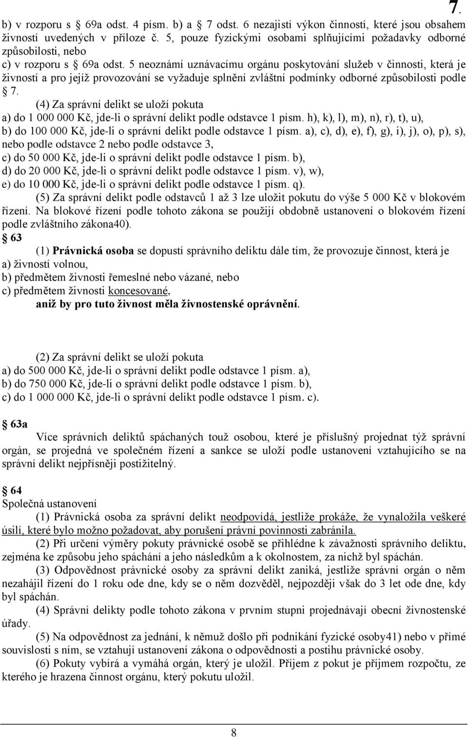 5 neoznámí uznávacímu orgánu poskytování služeb v činnosti, která je živností a pro jejíž provozování se vyžaduje splnění zvláštní podmínky odborné způsobilosti podle 7.