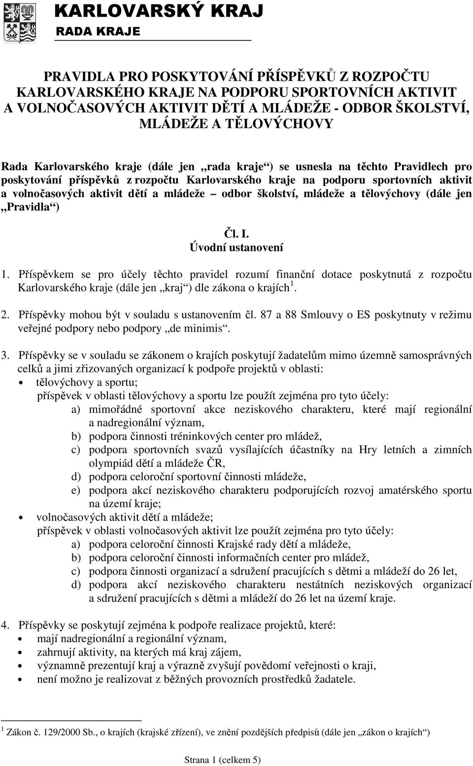 aktivit dětí a mládeže odbor školství, mládeže a tělovýchovy (dále jen Pravidla ) Čl. I. Úvodní ustanovení 1.