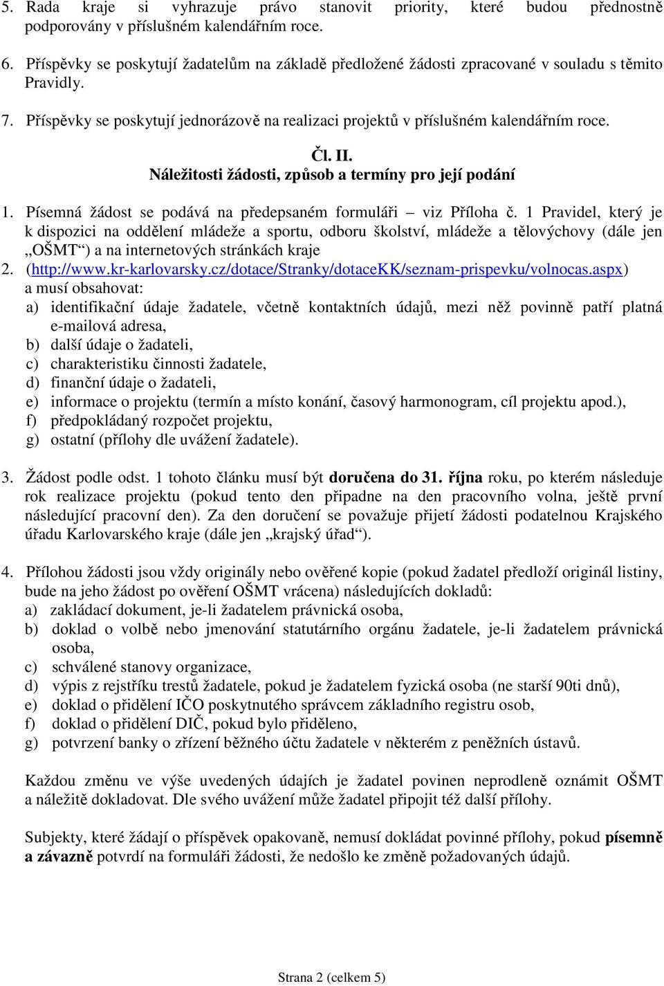 II. Náležitosti žádosti, způsob a termíny pro její podání 1. Písemná žádost se podává na předepsaném formuláři viz Příloha č.