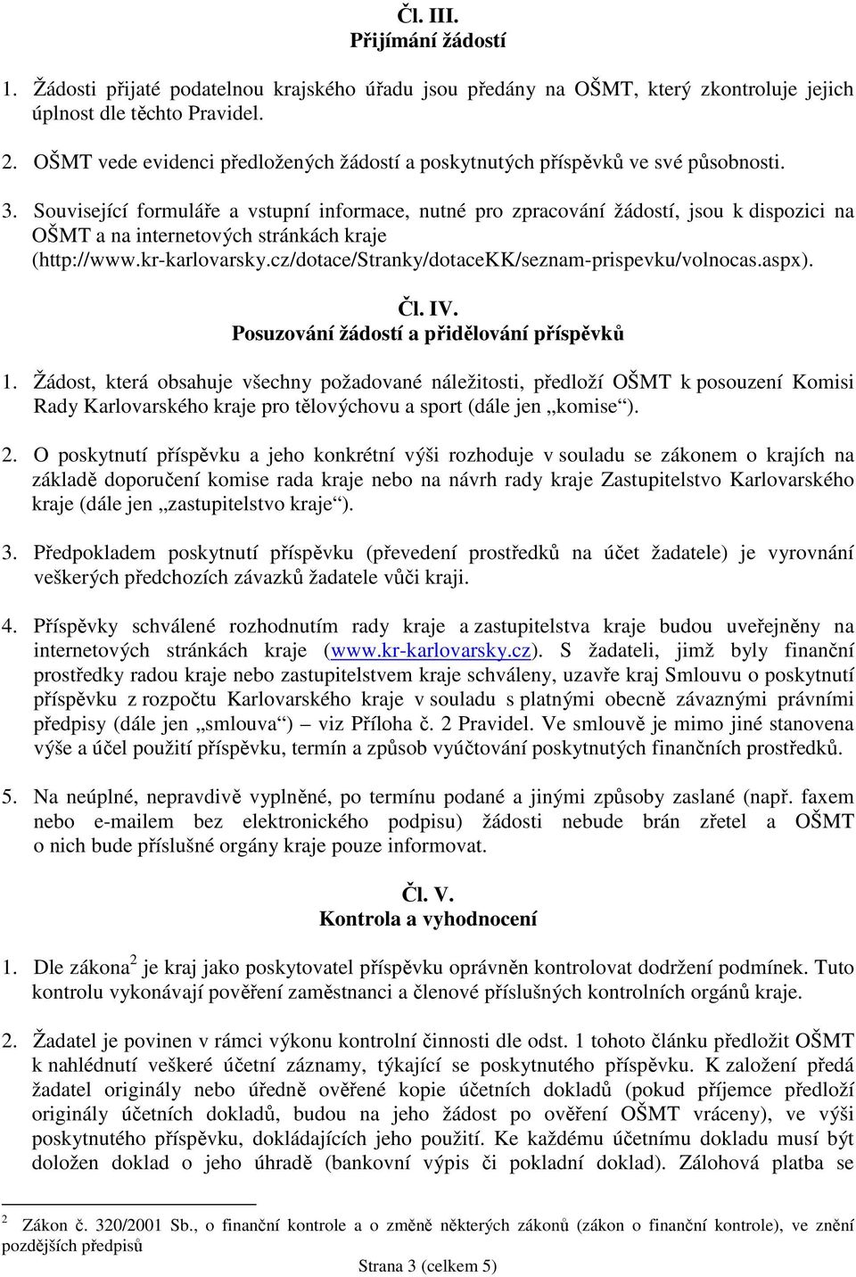 Související formuláře a vstupní informace, nutné pro zpracování žádostí, jsou k dispozici na OŠMT a na internetových stránkách kraje Čl. IV. Posuzování žádostí a přidělování příspěvků 1.