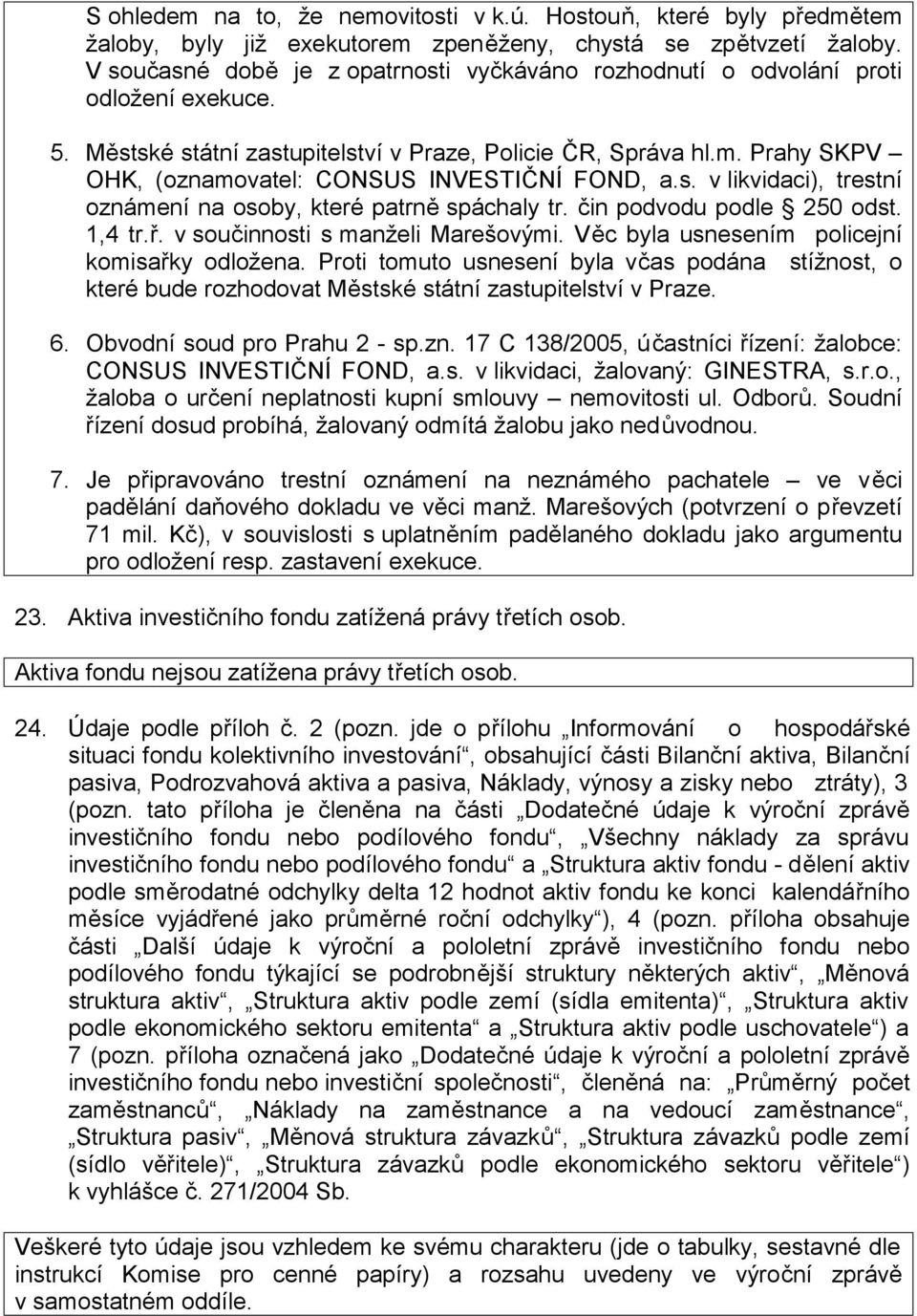 Prahy SKPV OHK, (oznamovatel: CONSUS INVESTIČNÍ FOND, a.s. v likvidaci), trestní oznámení na osoby, které patrně spáchaly tr. čin podvodu podle 250 odst. 1,4 tr.ř. v součinnosti s manželi Marešovými.