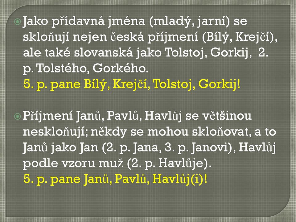 Příjmení Janů, Pavlů, Havlůj se většinou neskloňují; někdy se mohou skloňovat, a to Janů jako Jan