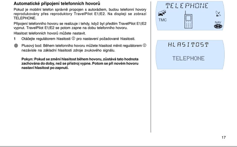 Hlasitost telefonních hovorů můžete nastavit. 1 Otáčejte regulátorem hlasitosti pro nastavení požadované hlasitosti.