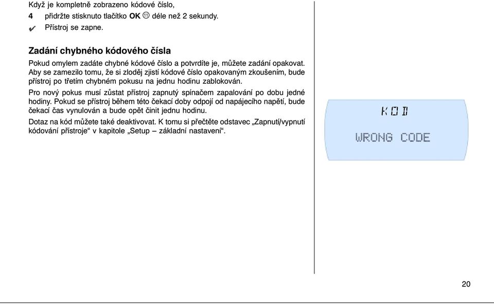 Aby se zamezilo tomu, že si zloděj zjistí kódové číslo opakovaným zkoušením, bude přístroj po třetím chybném pokusu na jednu hodinu zablokován.