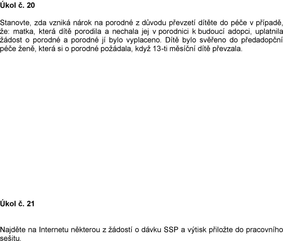 porodila a nechala jej v porodnici k budoucí adopci, uplatnila žádost o porodné a porodné jí bylo vyplaceno.