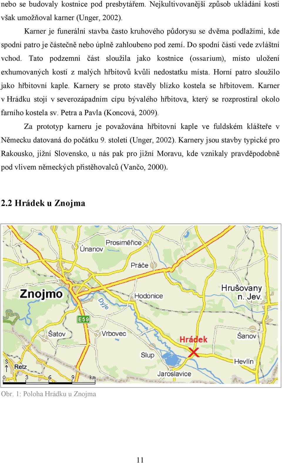 Tato podzemní část slouţila jako kostnice (ossarium), místo uloţení exhumovaných kostí z malých hřbitovů kvůli nedostatku místa. Horní patro slouţilo jako hřbitovní kaple.