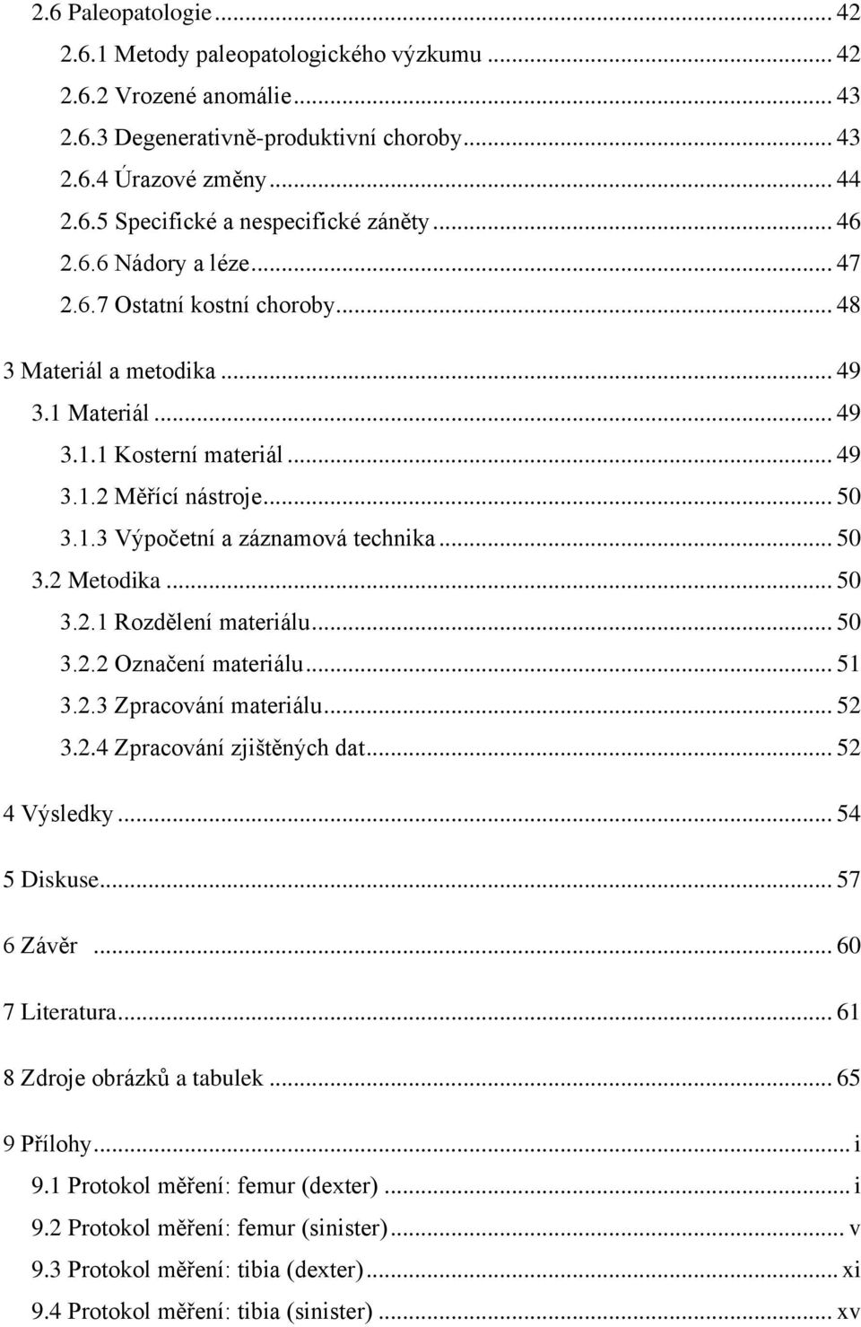 .. 50 3.2 Metodika... 50 3.2.1 Rozdělení materiálu... 50 3.2.2 Označení materiálu... 51 3.2.3 Zpracování materiálu... 52 3.2.4 Zpracování zjištěných dat... 52 4 Výsledky... 54 5 Diskuse... 57 6 Závěr.